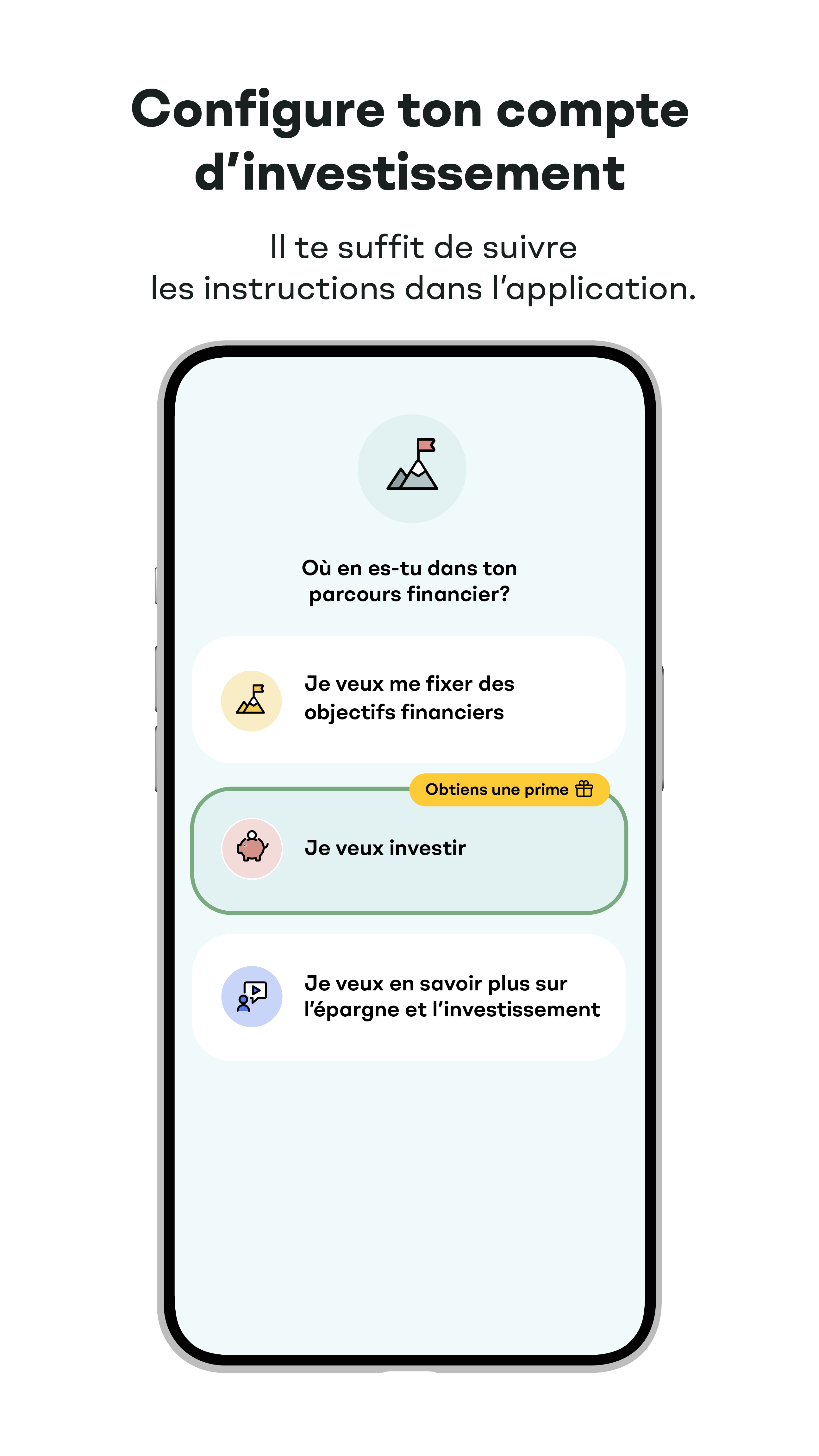 Configure ton compte d'investissement. Il te suffit de suivre les instructions dans l'application.